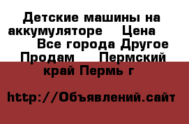 Детские машины на аккумуляторе  › Цена ­ 5 000 - Все города Другое » Продам   . Пермский край,Пермь г.